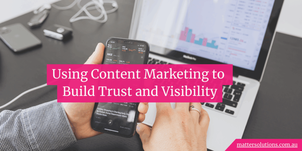Using Content Marketing to Build Trust and Visibility