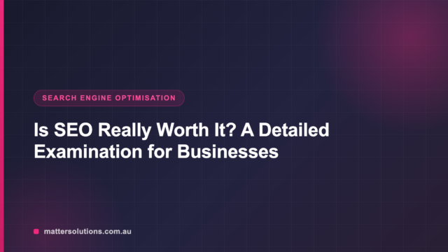 Is SEO Really Worth It? A Detailed Examination for Businesses